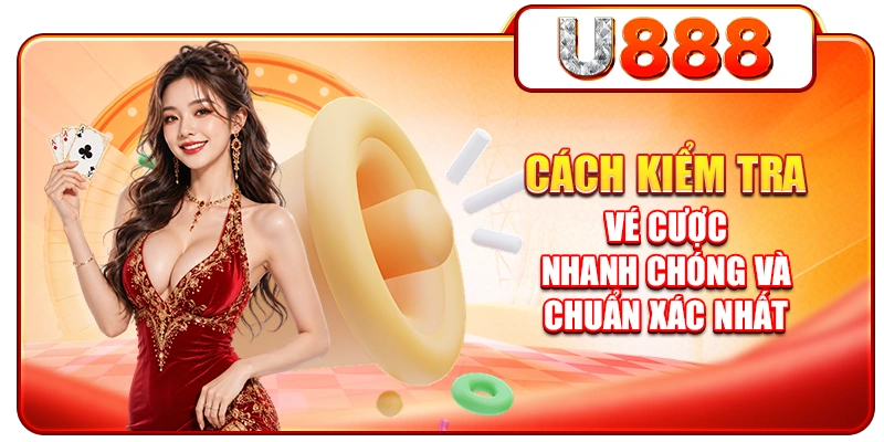 Cách Kiểm Tra Vé Cược Nhanh Chóng Và Chuẩn Xác Nhất