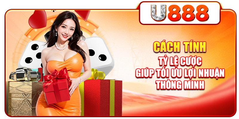Cách Tính Tỷ Lệ Cược Giúp Tối Ưu Lợi Nhuận Thông Minh
