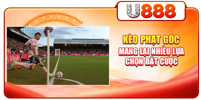 Kèo phạt góc mang lại nhiều lựa chọn đặt cược