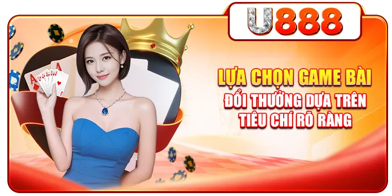 Lựa chọn game bài đổi thưởng dựa trên tiêu chí rõ ràng