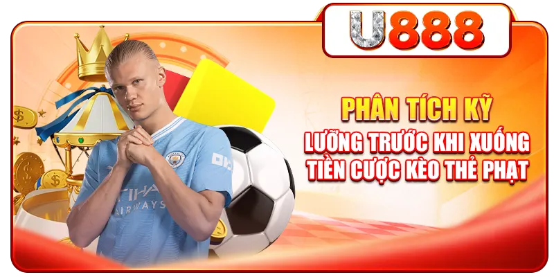 Phân tích kỹ lưỡng trước khi xuống tiền cược kèo thẻ phạt
